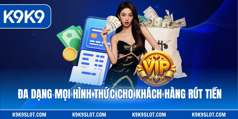 Đa dạng mọi hình thức cho khách hàng rút tiền
