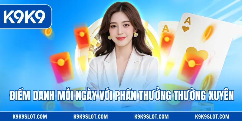 Điểm danh mỗi ngày với phần thưởng thường xuyên