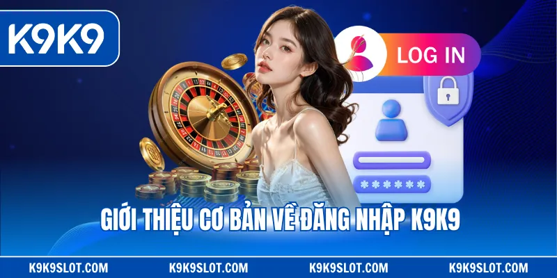 Giới thiệu cơ bản về đăng nhập K9K9
