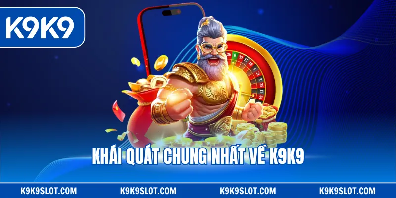 Khái quát chung nhất về K9K9